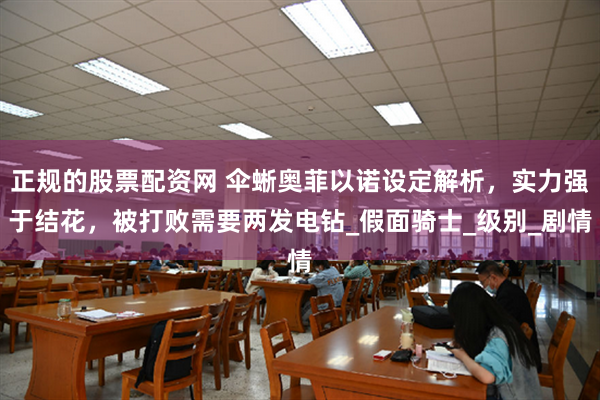 正规的股票配资网 伞蜥奥菲以诺设定解析，实力强于结花，被打败需要两发电钻_假面骑士_级别_剧情