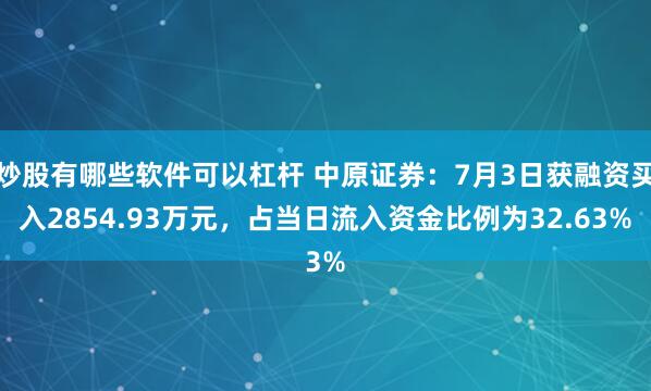 炒股有哪些软件可以杠杆 中原证券：7月3日获融资买入2854.93万元，占当日流入资金比例为32.63%