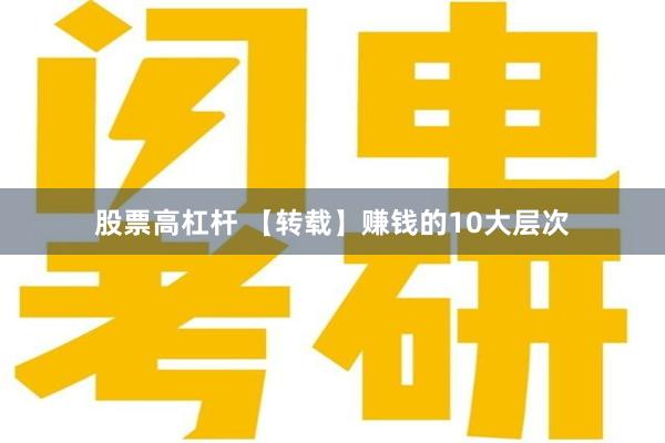 股票高杠杆 【转载】赚钱的10大层次