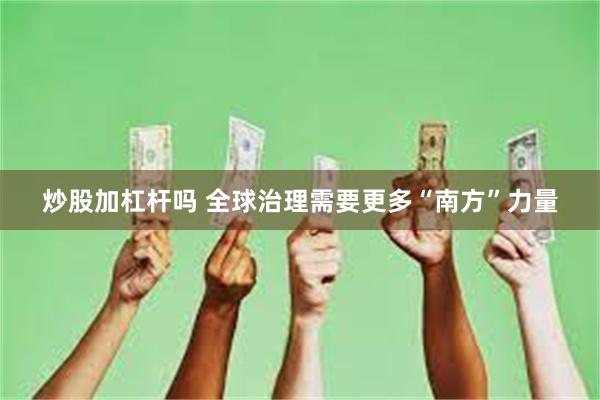 炒股加杠杆吗 全球治理需要更多“南方”力量